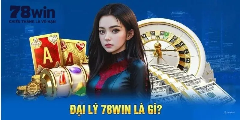 Hiểu thế nào là đại lý 78Win tại hệ thống?