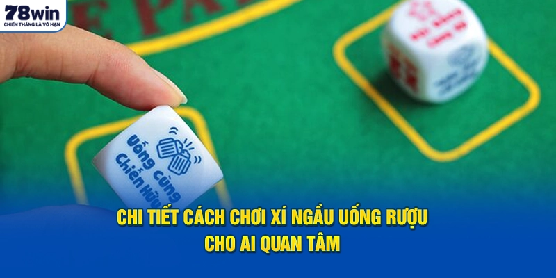 Chi tiết cách chơi xí ngầu uống rượu cho ai quan tâm